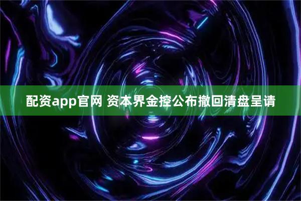 配资app官网 资本界金控公布撤回清盘呈请