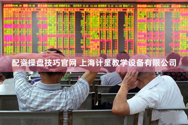 配资操盘技巧官网 上海计呈教学设备有限公司