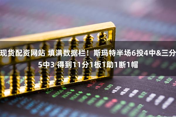 现货配资网站 填满数据栏！斯玛特半场6投4中&三分5中3 得到11分1板1助1断1帽