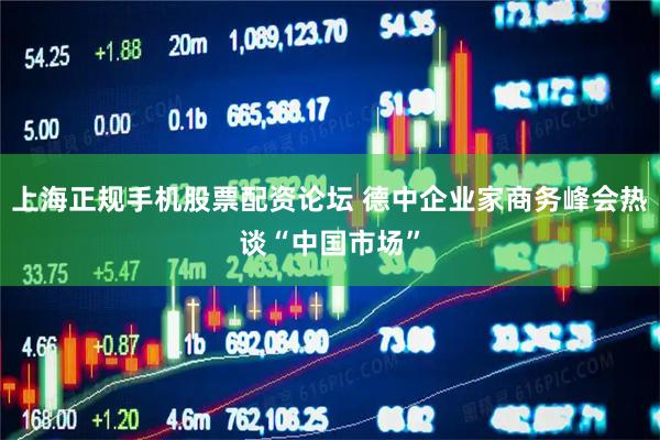 上海正规手机股票配资论坛 德中企业家商务峰会热谈“中国市场”